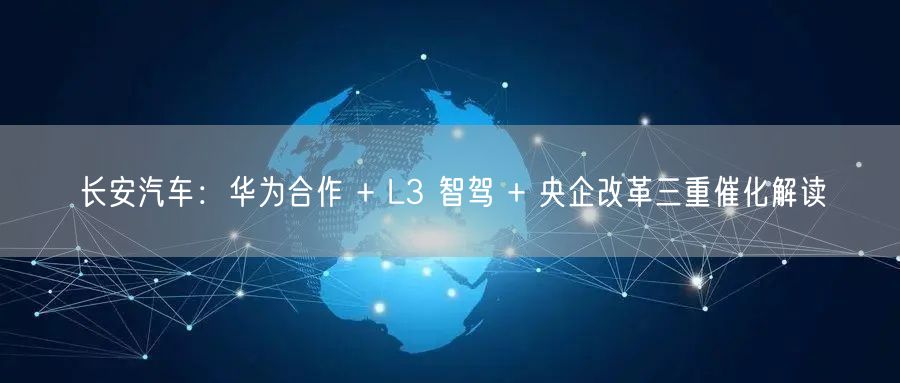 长安汽车：华为合作 + L3 智驾 + 央企改革三重催化解读