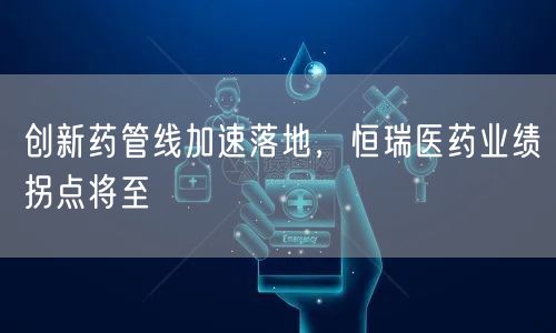 创新药管线加速落地，恒瑞医药业绩拐点将至