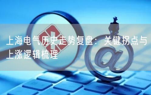 上海电气历史走势复盘：关键拐点与上涨逻辑梳理