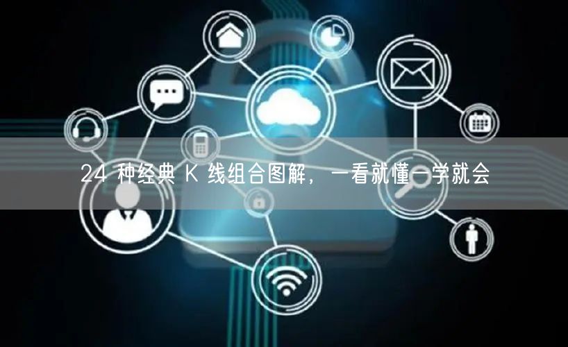 24 种经典 K 线组合图解，一看就懂一学就会