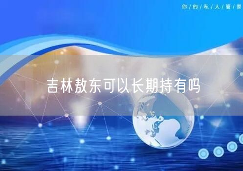 吉林敖东可以长期持有吗