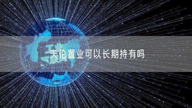 天伦置业可以长期持有吗