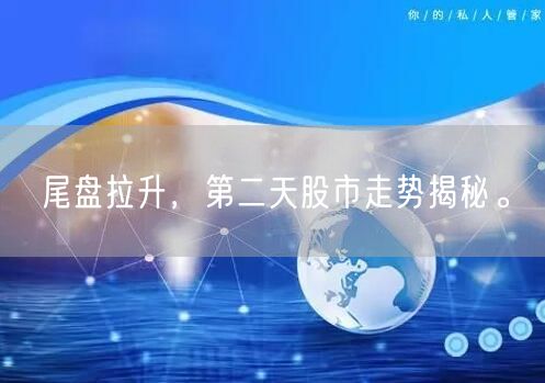 尾盘拉升，第二天股市走势揭秘。