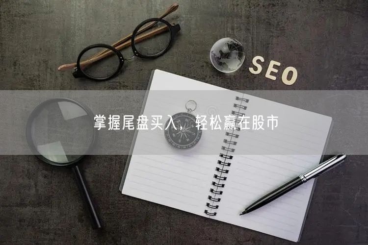 掌握尾盘买入，轻松赢在股市