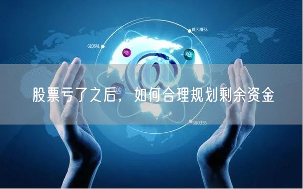 股票亏了之后，如何合理规划剩余资金