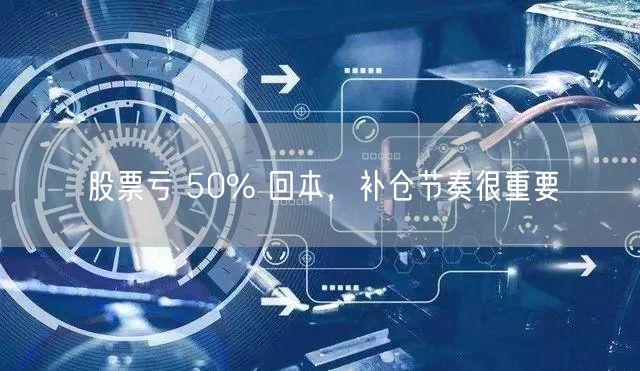 股票亏 50% 回本，补仓节奏很重要