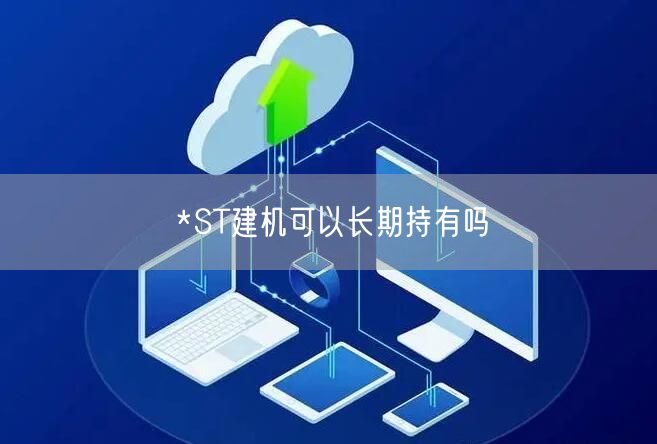 *ST建机可以长期持有吗