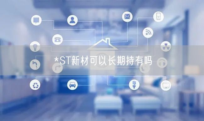 *ST新材可以长期持有吗